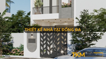 Dịch vụ thiết kế nhà tại Đống Đa, Hà Nội phong cách độc đáo