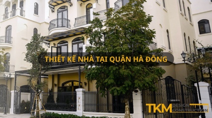 Dịch vụ thiết kế nhà tại quận Hà Đông, Hà Nội uy tín, chuyên nghiệp