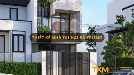 Đơn vị thiết kế nhà tại Hai Bà Trưng Hà Nội uy tín tận tâm