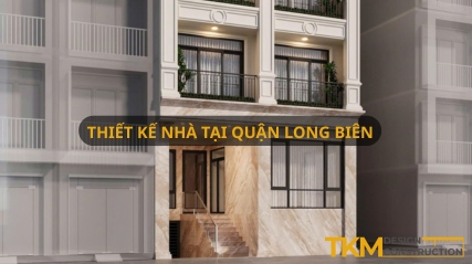 Đơn vị thiết kế nhà tại Long Biên Hà Nội chuyên nghiệp nhất