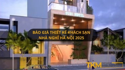 Giá thiết kế khách sạn nhà nghỉ tại Hà Nội mới nhất 2025
