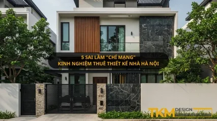 5 Sai lầm "Chí Mạng" & Kinh nghiệm thuê thiết kế nhà Hà Nội