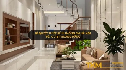 Bí quyết thiết kế nhà ống 5m Hà Nội tối ưu & Thoáng đãng