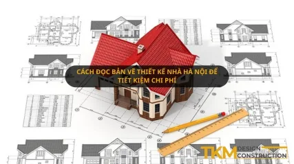 Cách đọc bản vẽ thiết kế nhà Hà Nội chi tiết dễ hiểu