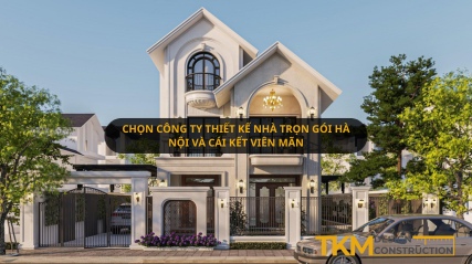 Chọn công ty thiết kế nhà trọn gói Hà Nội và cái kết viên mãn