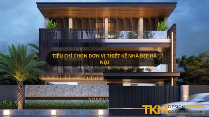 Chọn đơn vị thiết kế nhà đẹp Hà Nội năng lực giỏi