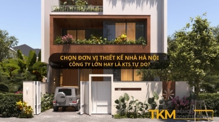 Chọn đơn vị thiết kế nhà Hà Nội – Công ty lớn hay là KTS tự do?