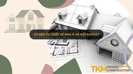 Giải đáp có nên tự thiết kế nhà ở Hà Nội không?