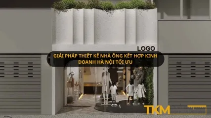 Giải pháp thiết kế nhà ống kết hợp kinh doanh Hà Nội tối ưu hiệu quả