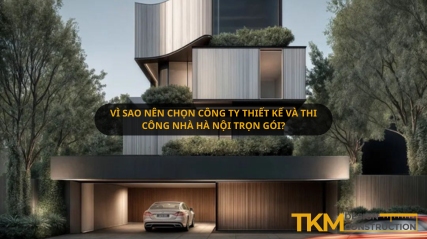 Vì sao nên chọn công ty thiết kế và thi công nhà Hà Nội trọn gói?