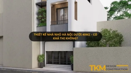 Thiết kế nhà nhỏ Hà Nội dưới 40m2 – Có khả thi không?
