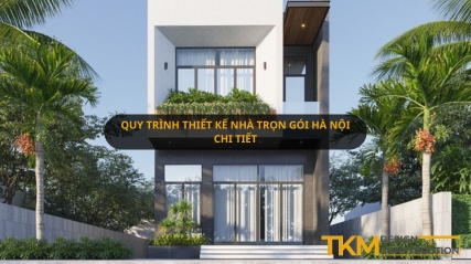 Tìm hiểu quy trình thiết kế nhà trọn gói Hà Nội chi tiét