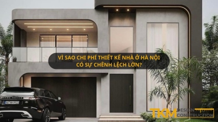 Vì sao chi phí thiết kế nhà ở Hà Nội có sự chênh lêch lớn